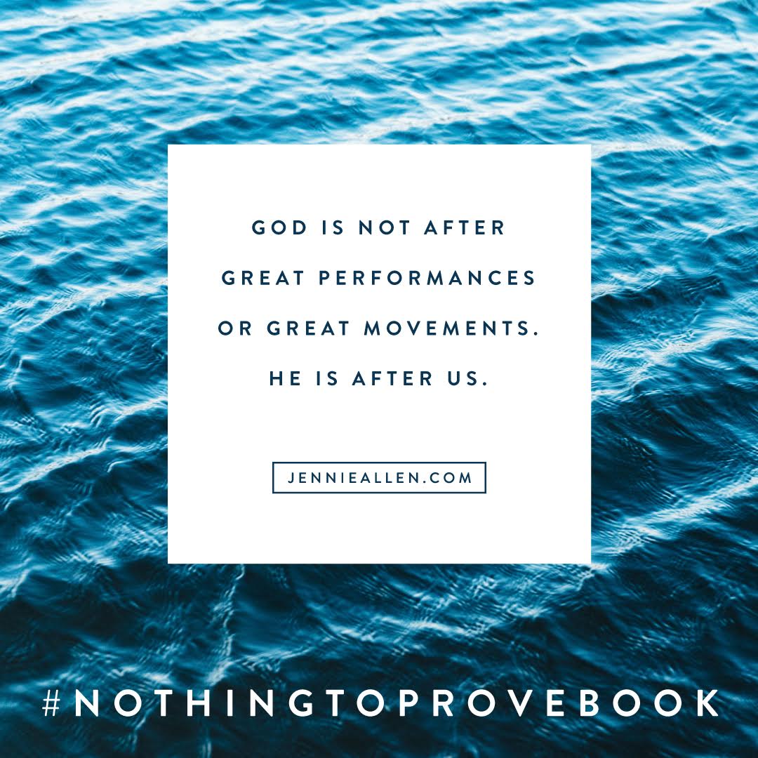 God is not after great performances, He is after us. | Jennie Allen - Nothing to Prove