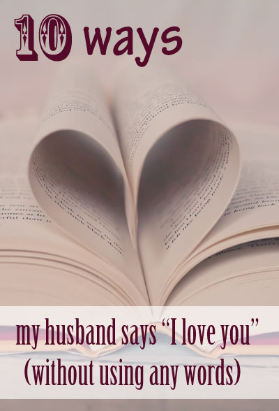 10 + ways my husband shows me he loves me --- without saying a word! | Running With Spears